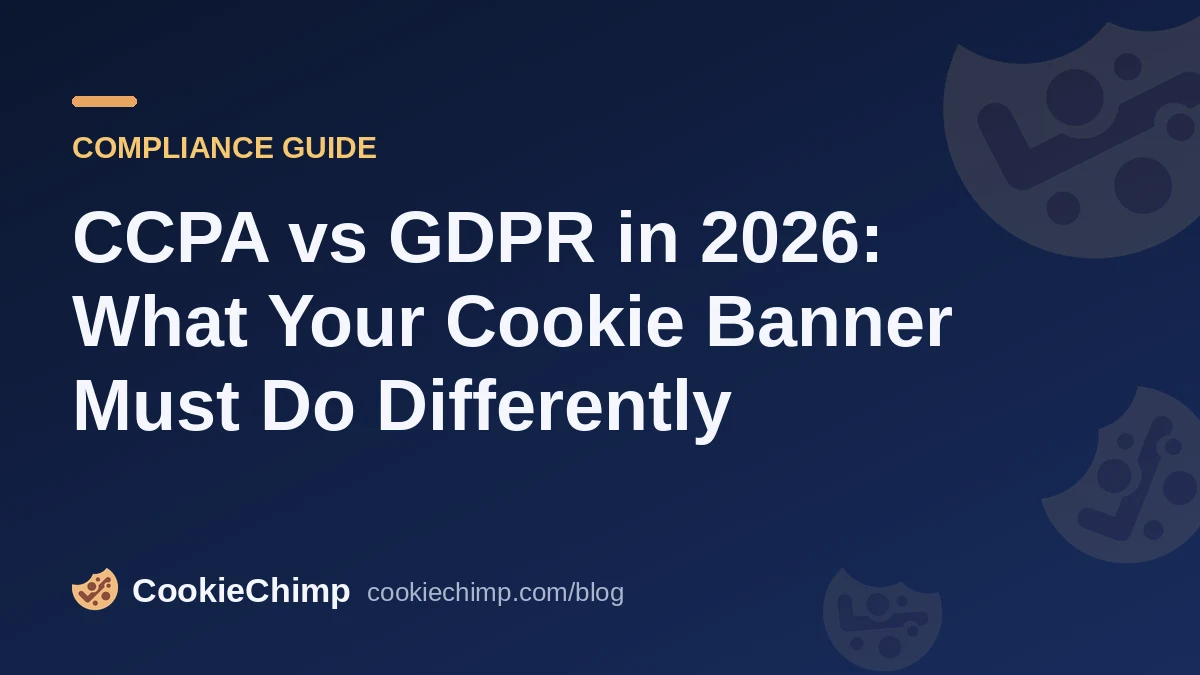 CCPA vs GDPR in 2026: What Your Cookie Banner Must Do Differently