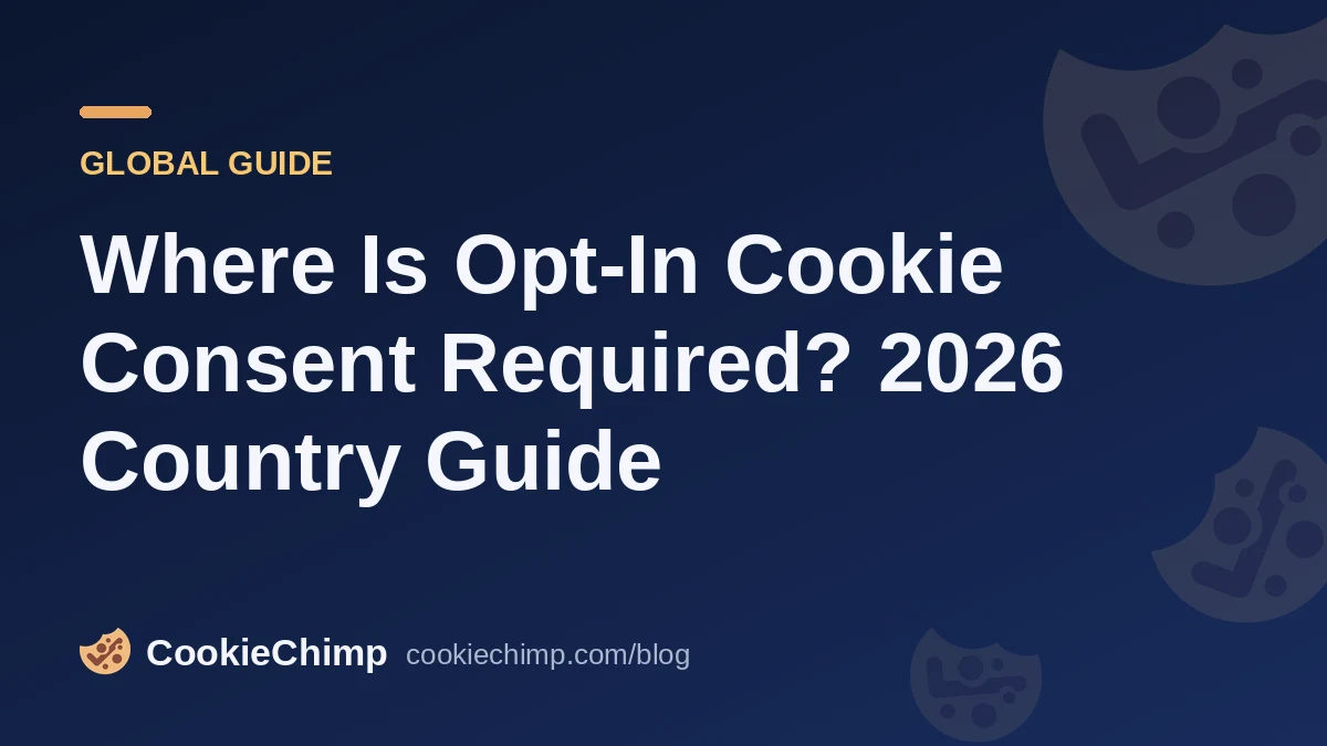 Where Is Opt-In Cookie Consent Required? 2026 Country Guide